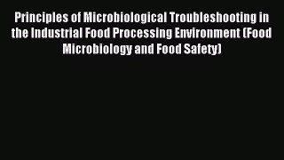 Read Principles of Microbiological Troubleshooting in the Industrial Food Processing Environment