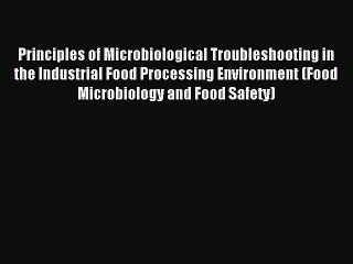 Read Principles of Microbiological Troubleshooting in the Industrial Food Processing Environment