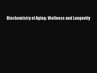 Read Biochemistry of Aging: Wellness and Longevity Ebook Free