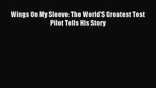 Read Wings On My Sleeve: The World'S Greatest Test Pilot Tells His Story Ebook Free