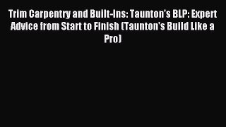 Read Trim Carpentry and Built-Ins: Taunton's BLP: Expert Advice from Start to Finish (Taunton's