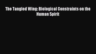 Read The Tangled Wing: Biological Constraints on the Human Spirit Ebook Free