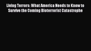 Read Living Terrors: What America Needs to Know to Survive the Coming Bioterrorist Catastrophe