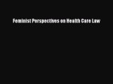 Read Feminist Perspectives on Health Care Law Ebook Free