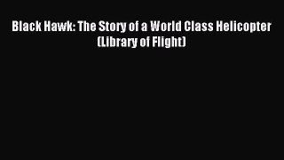 Read Black Hawk: The Story of a World Class Helicopter (Library of Flight) Ebook Free
