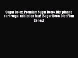 Read Sugar Detox: Premium Sugar Detox Diet plan to curb sugar addiction fast! (Sugar Detox