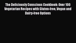Read The Deliciously Conscious Cookbook: Over 100 Vegetarian Recipes with Gluten-free Vegan