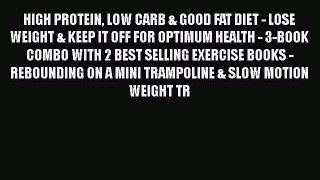 Download HIGH PROTEIN LOW CARB & GOOD FAT DIET - LOSE WEIGHT & KEEP IT OFF FOR OPTIMUM HEALTH