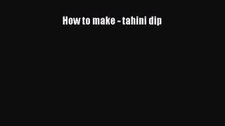 Download How to make - tahini dip PDF Free