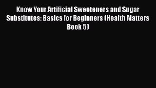 Read Know Your Artificial Sweeteners and Sugar Substitutes: Basics for Beginners (Health Matters