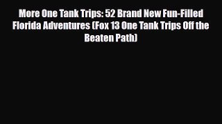 PDF More One Tank Trips: 52 Brand New Fun-Filled Florida Adventures (Fox 13 One Tank Trips