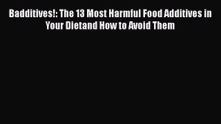 Download Badditives!: The 13 Most Harmful Food Additives in Your Dietand How to Avoid Them