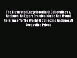 Read The Illustrated Encyclopedia Of Collectibles & Antiques: An Expert Practical Guide And