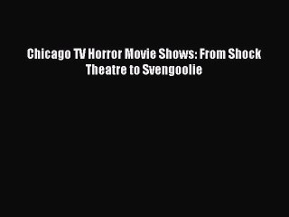Download Chicago TV Horror Movie Shows: From Shock Theatre to Svengoolie Ebook Free