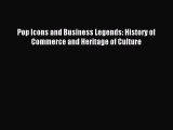 Read Pop Icons and Business Legends: History of Commerce and Heritage of Culture Ebook Free