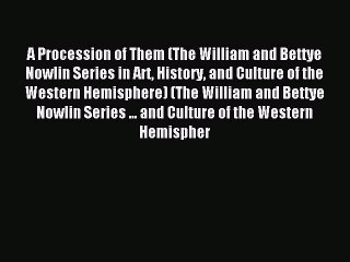 Read A Procession of Them (The William and Bettye Nowlin Series in Art History and Culture