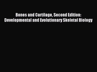 Read Bones and Cartilage Second Edition: Developmental and Evolutionary Skeletal Biology Ebook