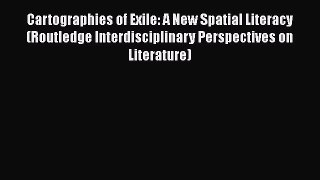Read Cartographies of Exile: A New Spatial Literacy (Routledge Interdisciplinary Perspectives