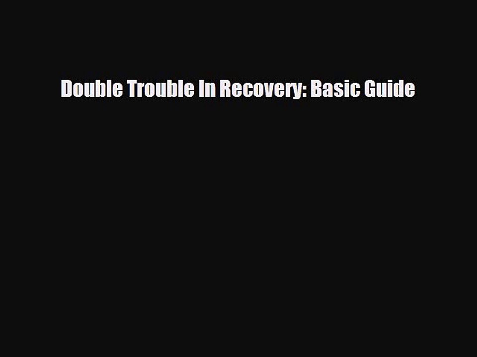 Read ‪Double Trouble In Recovery: Basic Guide‬ PDF Free