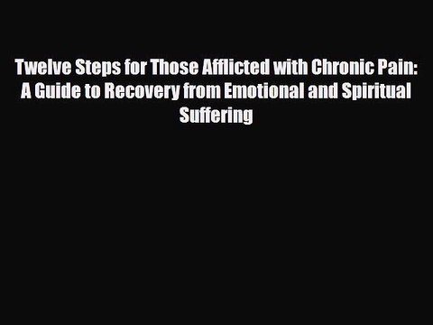 Read ‪Twelve Steps for Those Afflicted with Chronic Pain: A Guide to Recovery from Emotional