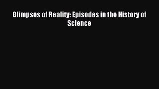 Download Glimpses of Reality: Episodes in the History of Science PDF Free