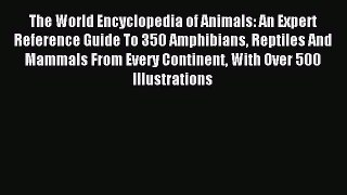 Read The World Encyclopedia of Animals: An Expert Reference Guide To 350 Amphibians Reptiles
