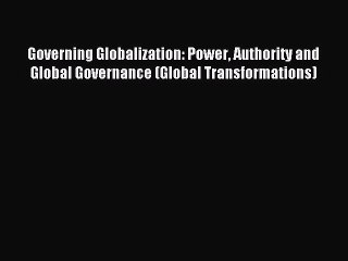 Download Governing Globalization: Power Authority and Global Governance (Global Transformations)