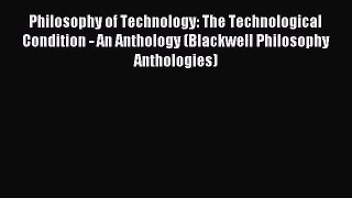 Read Philosophy of Technology: The Technological Condition - An Anthology (Blackwell Philosophy