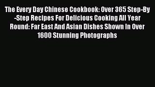 Read The Every Day Chinese Cookbook: Over 365 Step-By-Step Recipes For Delicious Cooking All