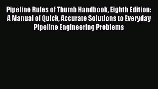 Read Pipeline Rules of Thumb Handbook Eighth Edition: A Manual of Quick Accurate Solutions