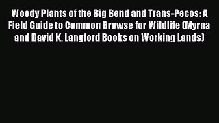 Read Woody Plants of the Big Bend and Trans-Pecos: A Field Guide to Common Browse for Wildlife