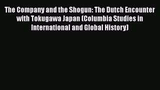 Read The Company and the Shogun: The Dutch Encounter with Tokugawa Japan (Columbia Studies