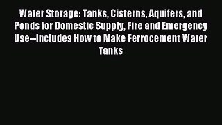 Read Water Storage: Tanks Cisterns Aquifers and Ponds for Domestic Supply Fire and Emergency