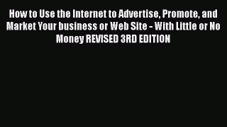 Read How to Use the Internet to Advertise Promote and Market Your business or Web Site - With