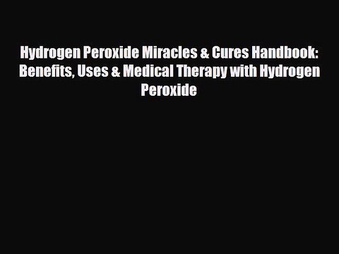 Read ‪Hydrogen Peroxide Miracles & Cures Handbook: Benefits Uses & Medical Therapy with Hydrogen‬