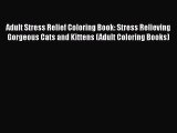 Read Adult Stress Relief Coloring Book: Stress Relieving Gorgeous Cats and Kittens (Adult Coloring