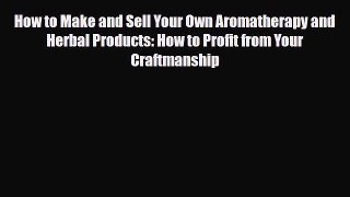 Read ‪How to Make and Sell Your Own Aromatherapy and Herbal Products: How to Profit from Your