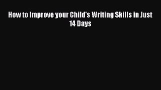 Download How to Improve your Child's Writing Skills in Just 14 Days Ebook Free