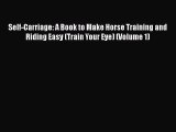 Download Self-Carriage: A Book to Make Horse Training and Riding Easy (Train Your Eye) (Volume