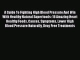Read A Guide To Fighting High Blood Pressure And Win With Healthy Natural Superfoods: 18 Amazing