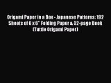 Download Origami Paper in a Box - Japanese Patterns: 192 Sheets of 6 x 6 Folding Paper & 32-page