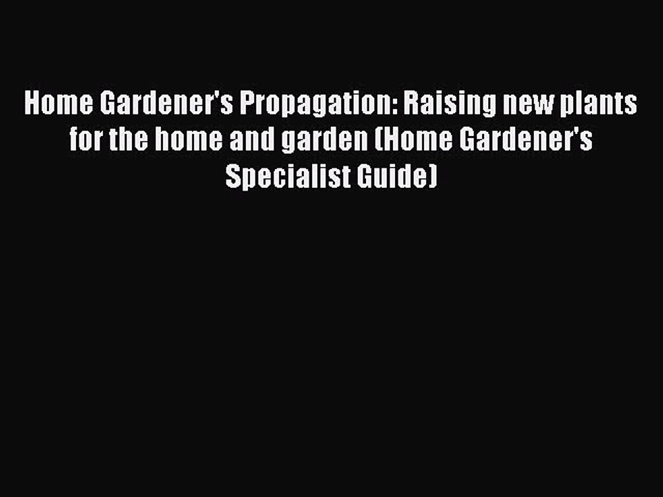Read Home Gardener's Propagation: Raising new plants for the home and garden (Home Gardener's