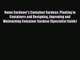 Download Home Gardener's Container Gardens: Planting in Containers and Designing Improving