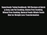 Read Superfoods Today Cookbook: 160 Recipes of Quick & Easy Low Fat Cooking Gluten Free Cooking