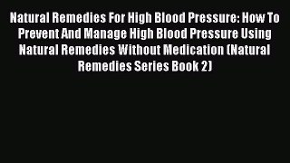 Read Natural Remedies For High Blood Pressure: How To Prevent And Manage High Blood Pressure