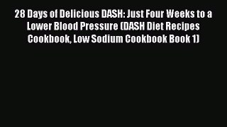 Read 28 Days of Delicious DASH: Just Four Weeks to a Lower Blood Pressure (DASH Diet Recipes