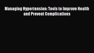 Read Managing Hypertension: Tools to Improve Health and Prevent Complications Ebook Free