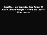 Download Heart Attack and Congestive Heart Failure: 20 Simple Lifestyle Changes to Prevent