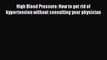 Download High Blood Pressure: How to get rid of hypertension without consulting your physician