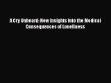 Download A Cry Unheard: New Insights into the Medical Consequences of Loneliness Ebook Online